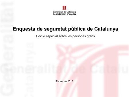 06/11/2018 06/11/2018 Enquesta de seguretat pública de Catalunya Edició especial sobre les persones grans Febrer de 2015.