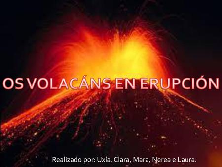 OS VOLACÁNS EN ERUPCIÓN
