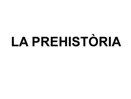 LA PREHISTÒRIA.