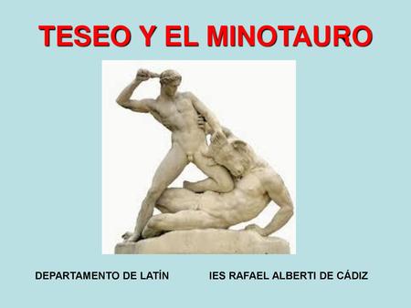 TESEO Y EL MINOTAURO DEPARTAMENTO DE LATÍN IES RAFAEL ALBERTI DE CÁDIZ.