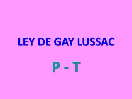 LEY DE GAY LUSSAC P - T.