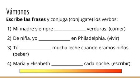 Vámonos Escribe las frases y conjuga (conjugate) los verbos: