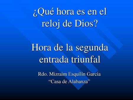 ¿Qué hora es en el reloj de Dios? Hora de la segunda entrada triunfal