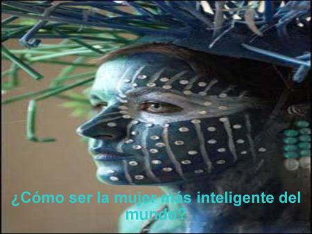 ¿Cómo ser la mujer más inteligente del mundo?