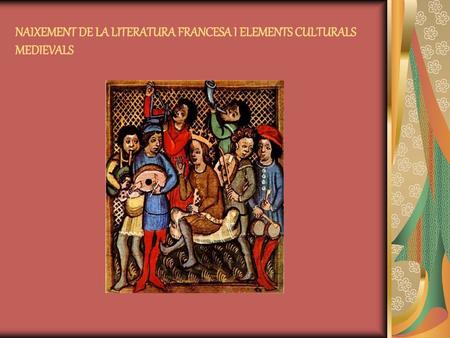 NAIXEMENT DE LA LITERATURA FRANCESA I ELEMENTS CULTURALS MEDIEVALS