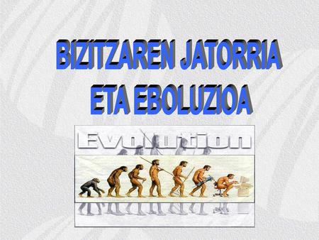 BIZITZAREN JATORRIA ETA EBOLUZIOA.