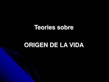 Teories sobre ORIGEN DE LA VIDA