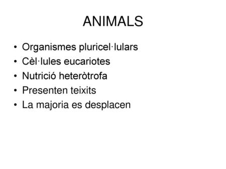 ANIMALS Organismes pluricel·lulars Cèl·lules eucariotes