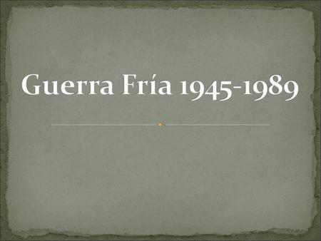 Guerra Fría 1945-1989.