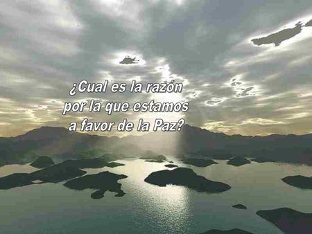 ¿Cual es la razón por la que estamos a favor de la Paz?