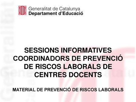 SESSIONS INFORMATIVES COORDINADORS DE PREVENCIÓ DE RISCOS LABORALS DE CENTRES DOCENTS MATERIAL DE PREVENCIÓ DE RISCOS LABORALS.