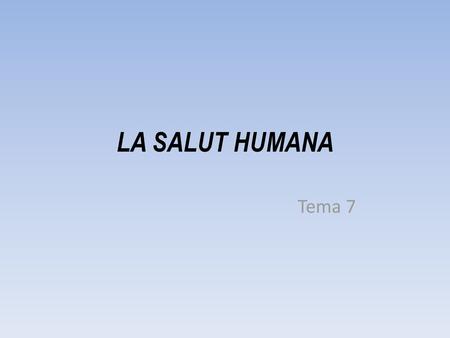 LA SALUT HUMANA Tema 7.