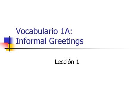 Vocabulario 1A: Informal Greetings