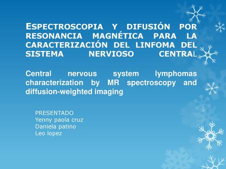 ESPECTROSCOPIA Y DIFUSIÓN POR RESONANCIA MAGNÉTICA PARA LA CARACTERIZACIÓN DEL LINFOMA DEL SISTEMA NERVIOSO CENTRAL Central nervous system lymphomas characterization.