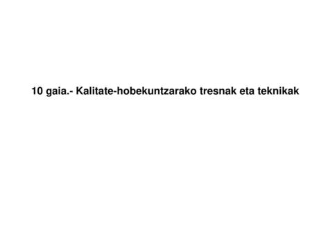 10 gaia.- Kalitate-hobekuntzarako tresnak eta teknikak