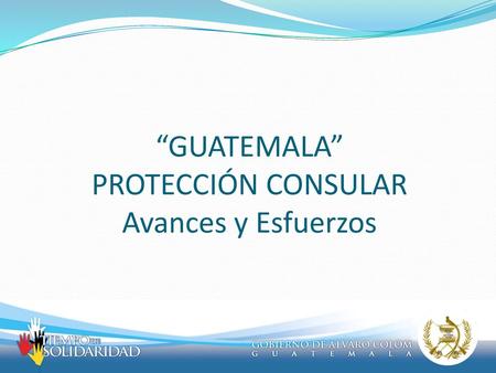 “GUATEMALA” PROTECCIÓN CONSULAR Avances y Esfuerzos