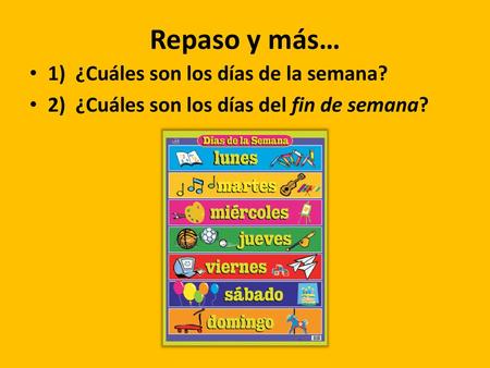 Repaso y más… 1) ¿Cuáles son los días de la semana?