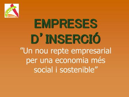 EMPRESES D’INSERCIÓ ”Un nou repte empresarial per una economia més social i sostenible” Esto es una nota.