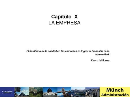 Capítulo X LA EMPRESA    El fin último de la calidad en las empresas es lograr el bienestar de la humanidad. Kaoru Ishikawa.