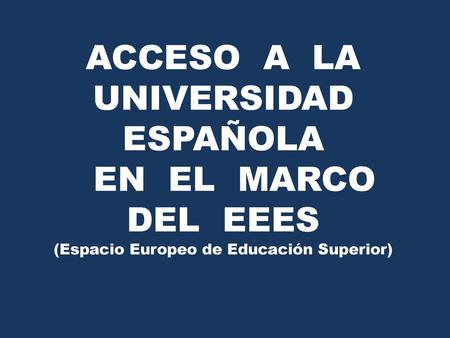 ACCESO A LA UNIVERSIDAD ESPAÑOLA EN EL MARCO DEL EEES