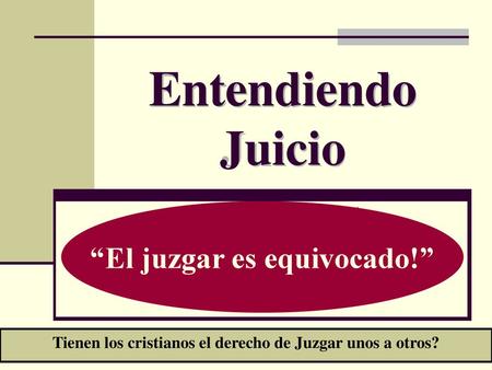 Entendiendo Juicio “El juzgar es equivocado!”