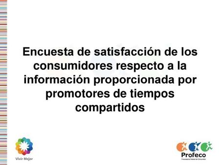Encuesta de satisfacción de los consumidores respecto a la información proporcionada por promotores de tiempos compartidos.