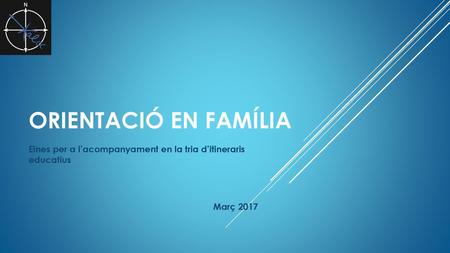 Orientació en família Eines per a l’acompanyament en la tria d’itineraris educatius Març 2017.