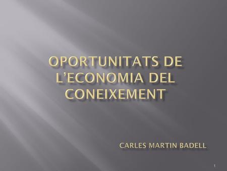 Oportunitats de l’ECONOMIA del coneixement Carles Martin Badell