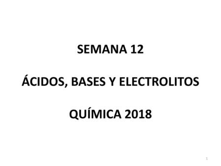 SEMANA 12 ÁCIDOS, BASES Y ELECTROLITOS QUÍMICA 2018