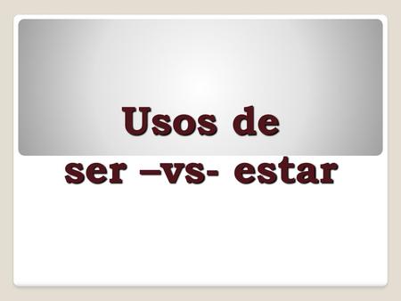 Usos de ser –vs- estar.