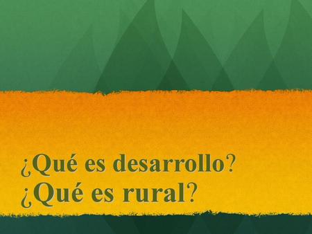 ¿Qué es desarrollo? ¿Qué es rural?.