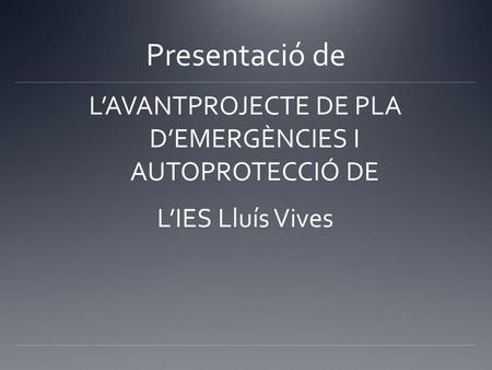 Presentació de L’AVANTPROJECTE DE PLA D’EMERGÈNCIES I AUTOPROTECCIÓ DE L’IES Lluís Vives.