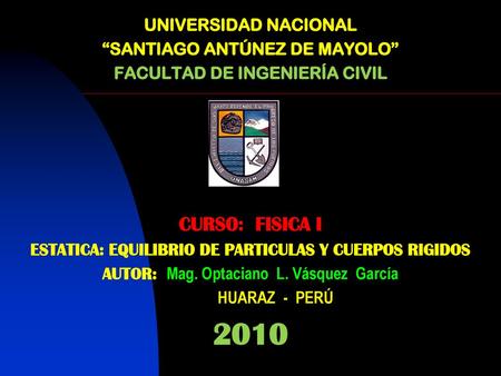 2010 CURSO: FISICA I UNIVERSIDAD NACIONAL “SANTIAGO ANTÚNEZ DE MAYOLO”