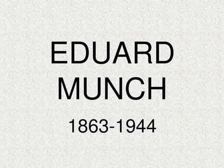 EDUARD MUNCH 1863-1944.