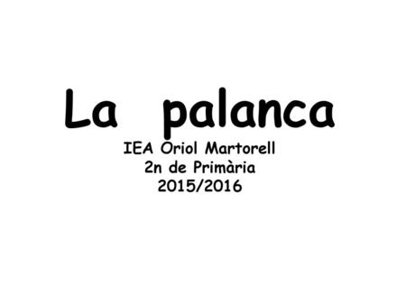 La palanca IEA Oriol Martorell 2n de Primària 2015/2016