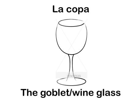 La copa The goblet/wine glass. Los cubiertos The place setting.