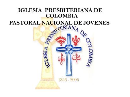 IGLESIA PRESBITERIANA DE COLOMBIA PASTORAL NACIONAL DE JOVENES