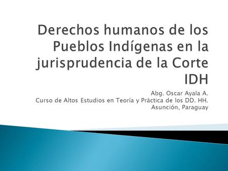 Abg. Oscar Ayala A. Curso de Altos Estudios en Teoría y Práctica de los DD. HH. Asunción, Paraguay.