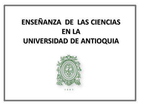 ENSEÑANZA DE LAS CIENCIAS EN LA UNIVERSIDAD DE ANTIOQUIA