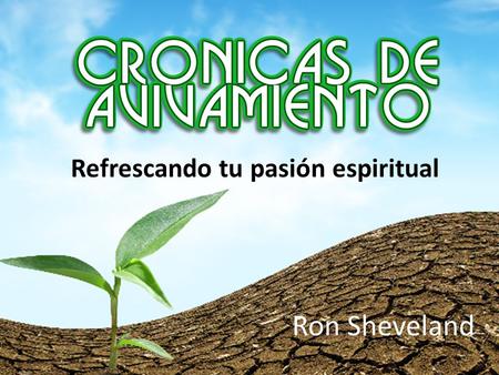 Ron Sheveland Refrescando tu pasión espiritual THE REVIVAL CHRONICLES