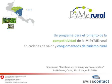 Seminario “Cambios sistémicos y cómo medirlos” La Habana, Cuba, 13-15 de junio 2010 Un programa para el fomento de la competitividad de la MIPYME rural.