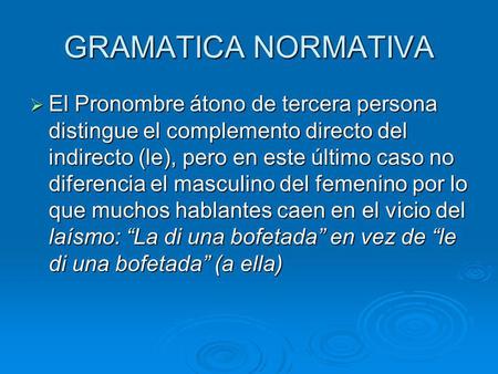 GRAMATICA NORMATIVA El Pronombre átono de tercera persona distingue el complemento directo del indirecto (le), pero en este último caso no diferencia el.