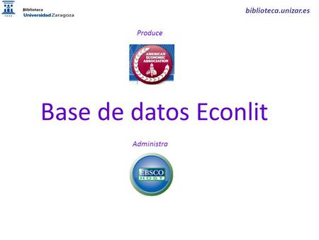 Biblioteca.unizar.es Produce Base de datos Econlit Administra.