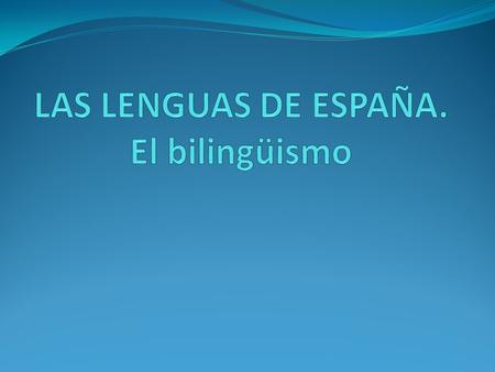 LAS LENGUAS DE ESPAÑA. El bilingüismo