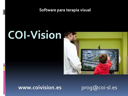 COI-Vision www.coivision.es prog@coi-sl.es Software para terapia visual COI-Vision www.coivision.es prog@coi-sl.es.