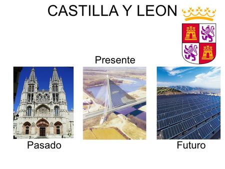 CASTILLA Y LEON Futuro Presente Pasado. Castilla y León Su pasado.
