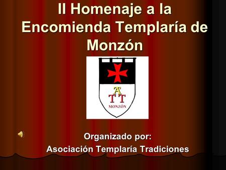 II Homenaje a la Encomienda Templaría de Monzón Organizado por: Asociación Templaría Tradiciones.