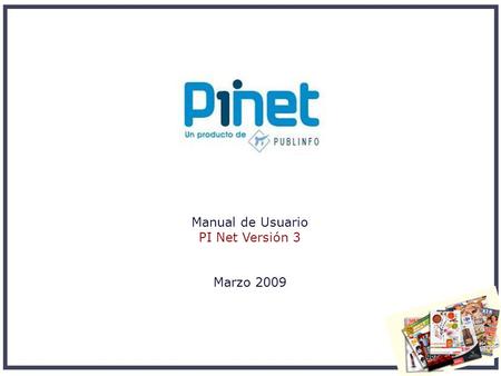 Manual de Usuario PI Net Versión 3 Marzo 2009. Novedades versión 3 Qué Ofrece cada Informe Informes para Equipos de Trade/MK Como Navegar por la herramienta.