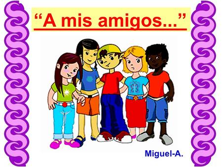 “A mis amigos...” Miguel-A..