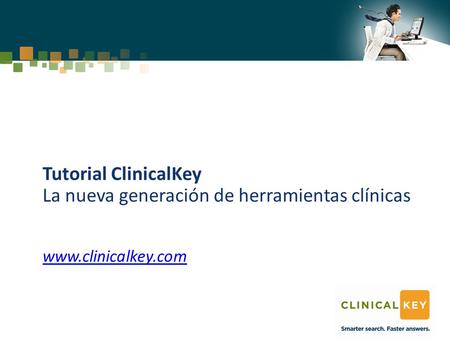 Tutorial ClinicalKey La nueva generación de herramientas clínicas www.clinicalkey.com www.clinicalkey.com.